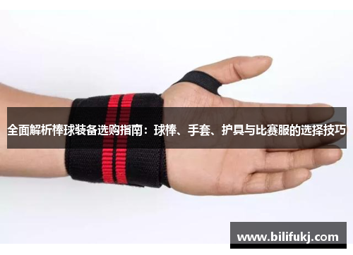 全面解析棒球装备选购指南：球棒、手套、护具与比赛服的选择技巧