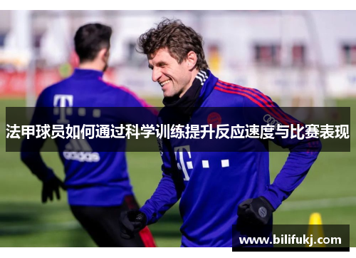 法甲球员如何通过科学训练提升反应速度与比赛表现